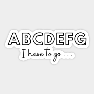 ABCDEFG I have to go... Sticker